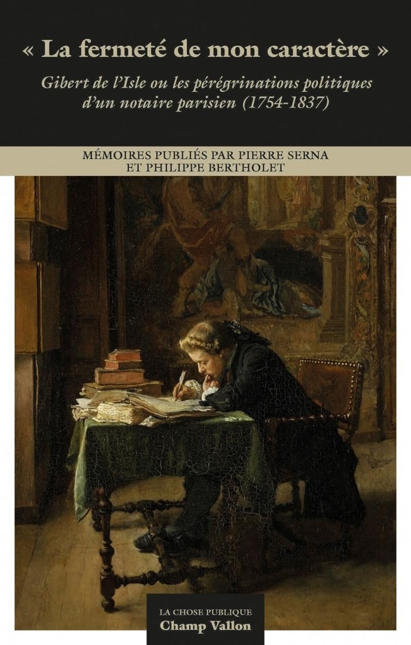 «La fermeté de mon caractère» - Gibert de l’Isle ou les péré: Gibert de l’Isle ou les pérégrinations politiques d’un notaire parisien (1754-1837