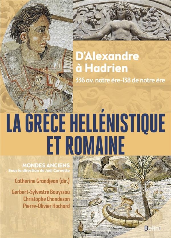 La Grèce hellénistique et romaine: D'Alexandre le Grand à Hadrien (336 avant notre ère-138 de notre ère)