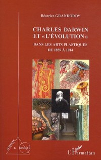 Charles Darwin et l'Evolution Dans les Arts Plastiques de 1859 a 1914