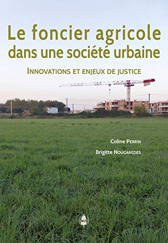 Le Foncier Agricole Dans une Societe Urbaine - Innovations et Enjeux de Justice