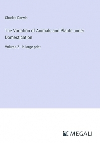 The Variation of Animals and Plants under Domestication: Volume 2 - in large print