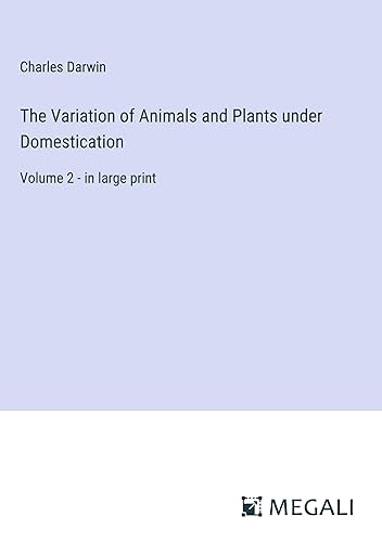 The Variation of Animals and Plants under Domestication: Volume 2 - in large print [9783387039771]