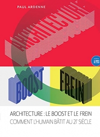 Architecture : le Boost et le Frein: Comment l'humain bâtit au XXIe siècle
