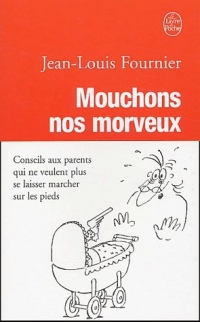 Mouchons nos morveux : Conseils aux parents qui ne veulent plus se laisser marcher sur les pieds