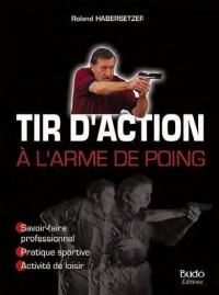 Tir d'action à l'arme de poing : Concepts, techniques et dynamiques pour un savoir-faire professionnel