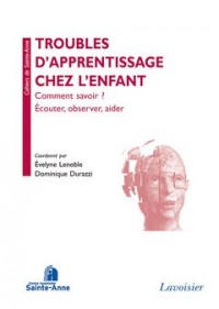 Troubles de l'apprentissage chez l'enfant : Comment savoir ? Ecouter, observer, aider