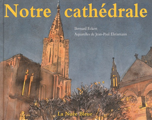 Notre cathédrale : Notre-Dame de Strasbourg