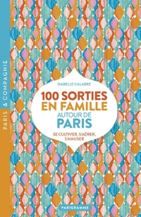 100 Sorties en Famille Autour de Paris