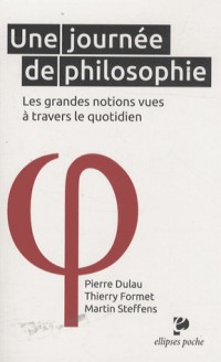 Une Journée de Philosophie. Les Grandes Notions Vues à Travers le Quotidien