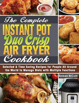 The Complete Instant Pot Duo Crisp Air Fryer Cookbook: Selected & Time Saving Recipes for People All Around the World to Manage Diets with Multiple Functions