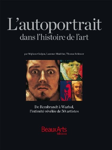 L'autoportrait dans l'histoire de l'art : De Rembrandt à Warhol, l'intimité révélée de 50 artistes