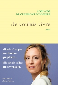 Je voulais vivre: Milady n'est pas une femme qui pleure... Elle est de celles qui se vengent