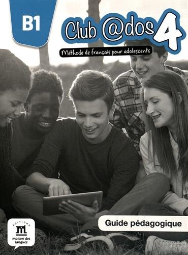 Club @dos 4 B1 : Méthode de français pour adolescents. Guide pédagogique