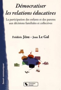 Démocratiser les relations éducatives : La participation des enfants et des parents aux décisions familiales et collectives