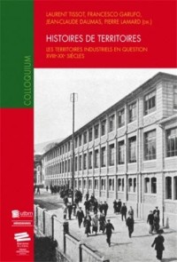 Histoires de territoires. Les territoires industriels en question, XVIIIe - XXe siècles