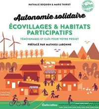 Autonomie solidaire - Écovillages et habitats participatifs: Témoignages et clés pour votre projet (Ecologie)