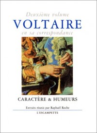 Voltaire en sa correspondance Tome 2 : Caractère & humeurs