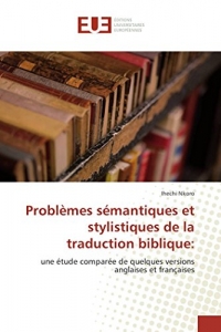 Problèmes sémantiques et stylistiques de la traduction biblique:: une étude comparée de quelques versions anglaises et françaises