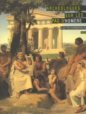 ARCHEOLOGUES SUR LES PAS D'HOMERE. La naissance de la protohistoire égéenne