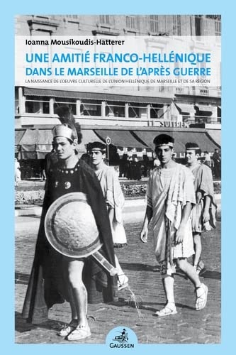 Une amitie franco-hellenique dans le marseille de l apres guerre - la naissance de l oeuvre culturel