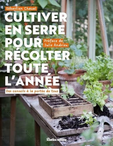Cultiver en serre pour récolter toute l année: Des conseils à la portée de tous