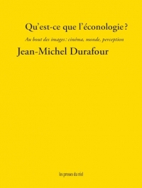 Qu'est-ce que l'éconologie ?: Au bout des images : cinéma, monde, perception