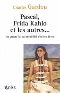 Pascal, Frida Kahlo et les autres... : Ou quand la vulnérabilité devient force