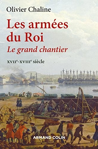 Les armées du Roi - Le grand chantier XVIIe-XVIIIe siècle: Le grand chantier - XVIIe-XVIIIe siècle