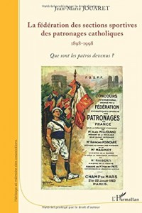 Federation des Sections Sportives des Patronages Catholiques 1898 1998 Que Sont les Patros Devenus