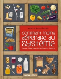 Comment moins dépendre du système : Habitat, nourriture, autosuffisance, entraide : petit manuel de conseils pratiques au quotidien