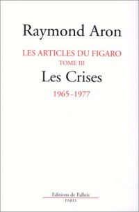 Les articles du Figaro, tome 3 : Les Crises 1965-1977