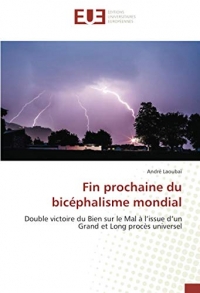 Fin prochaine du bicéphalisme mondial: Double victoire du Bien sur le Mal à l’issue d’un Grand et Long procès universel