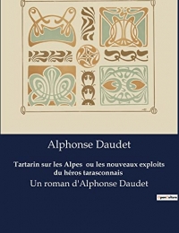 Tartarin sur les Alpes ou les nouveaux exploits du héros tarasconnais: Un roman d'Alphonse Daudet