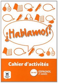 Espagnol 2e année A1-A2 Hablamos ? : Cahier d'activités