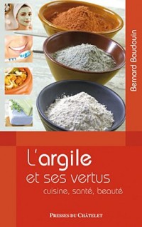 L'argile et ses vertus : Cuisine, santé, beauté