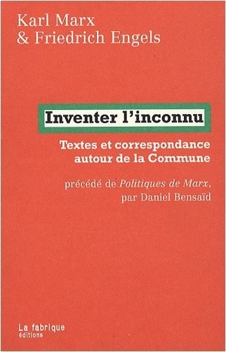 Inventer l'inconnu : Textes et correspondance autour de la Commune précédé de Politiques de Marx par Daniel Bensaïd
