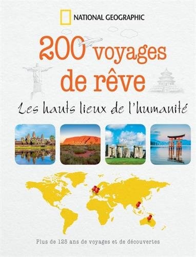 200 voyages de rêve : Les hauts lieux de l'humanité