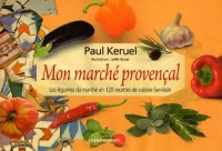 Mon marché provençal : Les légumes du marché en 120 recettes de cuisine familiale