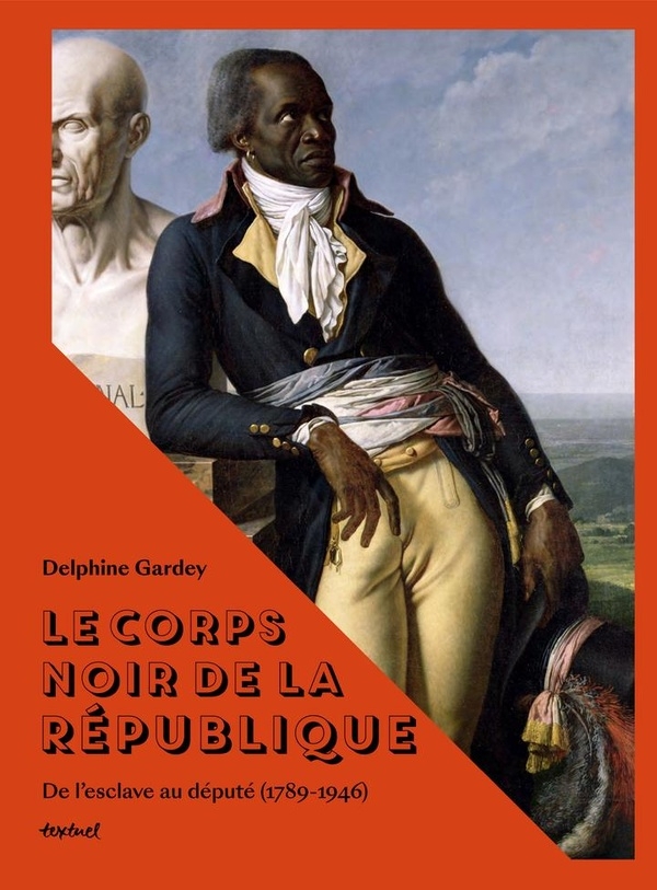Le corps noir de la République: Députés colonisés de France, 1789-1946
