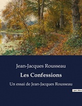 Les Confessions: Un essai de Jean-Jacques Rousseau