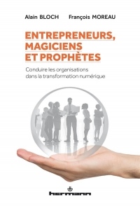 Entrepreneurs, magiciens et prophètes: Conduire les organisations dans la transformation numérique