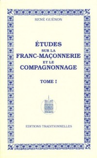 Études sur la Franc-Maçonnerie et le compagnonnage - Tome I - Réédition