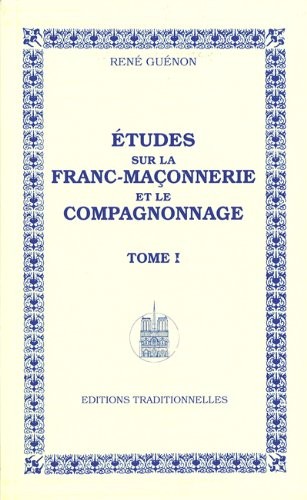 Études sur la Franc-Maçonnerie et le compagnonnage - Tome I - Réédition
