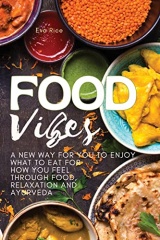 Food Vibes: A New Way for You to Enjoy What to Eat for How You Feel Through Food, relaxation and ayurveda