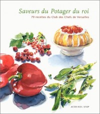 Saveurs du potager du roi. 70 recettes du Club des chefs de Versailles