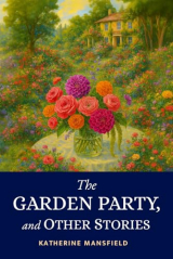 The Garden Party, and Other Stories: 1922 Captivating Masterworks On Social Class, Mortality And New Zealand Life