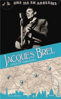 Jacques Brel, une vie en adresses, lieux et parcours