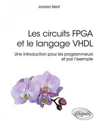 Les circuits FPGA et le langage VHDL, une introduction pour les programmeurs et par l'exemple