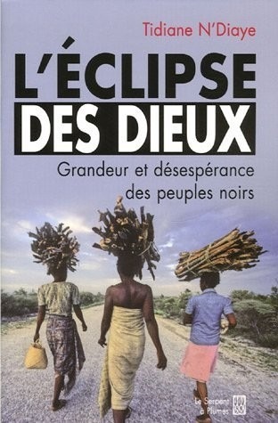 L'Eclipse des Dieux : Ou grandeur et désespérance des peuples noirs