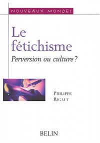 Le fétichisme : Perversion ou culture ?